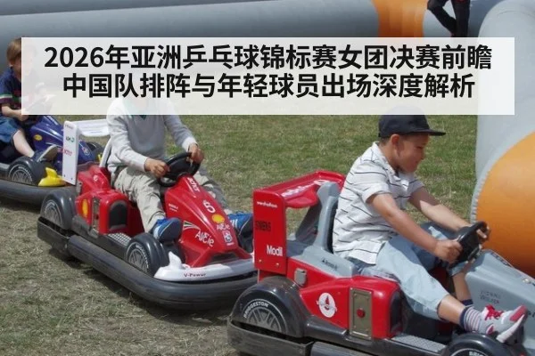 2026年亚洲乒乓球锦标赛女团决赛前瞻 中国队排阵与年轻球员出场深度解析 - nine game